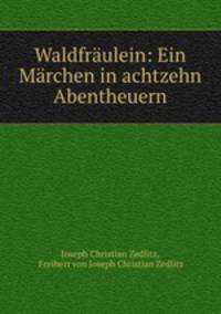 Waldfraulein: Ein Marchen in achtzehn Abentheuern