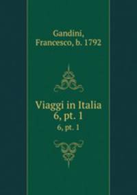 Viaggi in Italia. 6, pt. 1