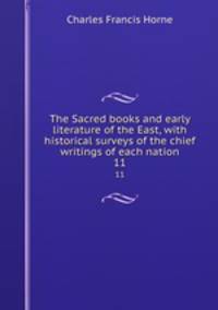 The Sacred books and early literature of the East, with historical surveys of the chief writings of each nation. 11