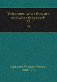 Volcanoes: what they are and what they teach. 35