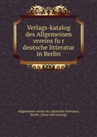 Verlags-katalog des Allgemeinen vereins fu?r deutsche litteratur in Berlin
