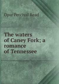 The waters of Caney Fork; a romance of Tennessee