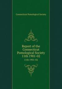 Report of the Connecticut Pomological Society. 11th 1901-02