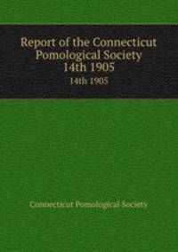 Report of the Connecticut Pomological Society. 14th 1905