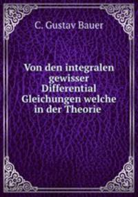 Von den integralen gewisser Differential Gleichungen welche in der Theorie .