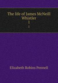The life of James McNeill Whistler. 1
