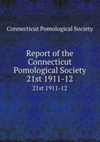 Report of the Connecticut Pomological Society. 21st 1911-12