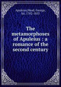 The metamorphoses of Apuleius : a romance of the second century