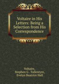 Voltaire in His Letters: Being a Selection from His Correspondence