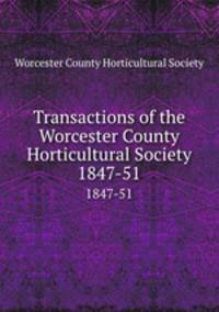 Transactions of the Worcester County Horticultural Society. 1847-51