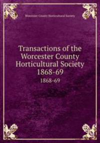 Transactions of the Worcester County Horticultural Society. 1868-69