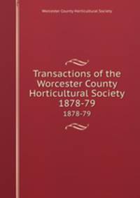 Transactions of the Worcester County Horticultural Society. 1878-79