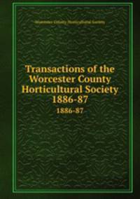 Transactions of the Worcester County Horticultural Society. 1886-87