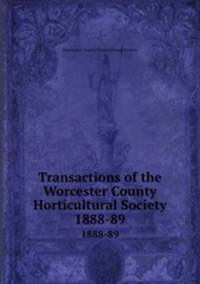 Transactions of the Worcester County Horticultural Society. 1888-89