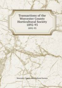 Transactions of the Worcester County Horticultural Society. 1892-93