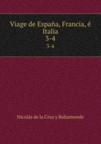 Viage de Espaa, Francia, Italia. 3-4