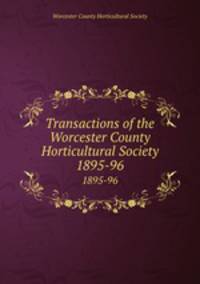 Transactions of the Worcester County Horticultural Society. 1895-96