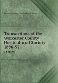 Transactions of the Worcester County Horticultural Society. 1896-97