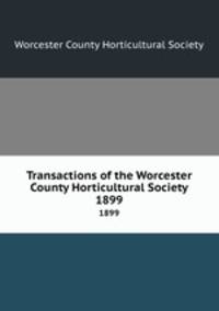 Transactions of the Worcester County Horticultural Society. 1899