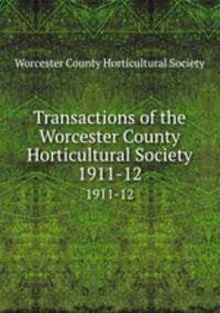Transactions of the Worcester County Horticultural Society. 1911-12