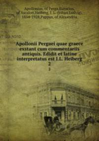 Apollonii Pergaei quae graece exstant cum commentariis antiquis. Edidit et latine interpretatus est I.L. Heiberg. 2