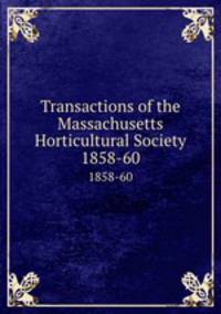 Transactions of the Massachusetts Horticultural Society. 1858-60