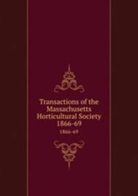 Transactions of the Massachusetts Horticultural Society. 1866-69