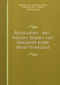 Resolutien . der . heeren Staten van Hollandt ende West-Vriesland