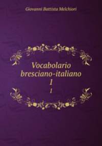 Vocabolario bresciano-italiano. 1