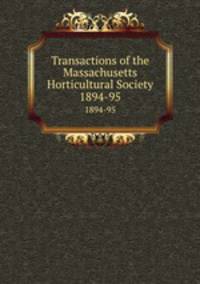 Transactions of the Massachusetts Horticultural Society. 1894-95
