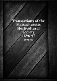 Transactions of the Massachusetts Horticultural Society. 1896-97