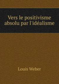 Vers le positivisme absolu par l