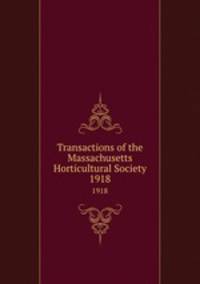 Transactions of the Massachusetts Horticultural Society. 1918