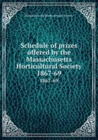 Schedule of prizes offered by the Massachusetts Horticultural Society. 1867-69