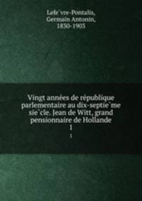 Vingt anne?es de re?publique parlementaire au dix-septie?me sie?cle. Jean de Witt, grand pensionnaire de Hollande