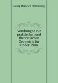 Vorubungen zur praktischen und theoretischen Geometrie fur Kinder: Zum .