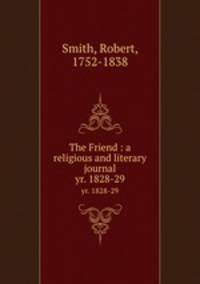 The Friend : a religious and literary journal. yr. 1828-29