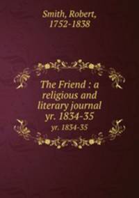 The Friend : a religious and literary journal. yr. 1834-35