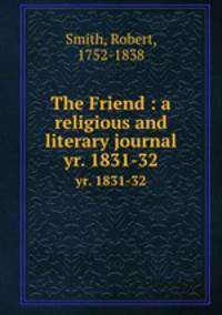 The Friend : a religious and literary journal. yr. 1831-32
