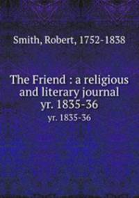 The Friend : a religious and literary journal. yr. 1835-36