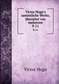 Victor Hugo`s sammtliche Werke, bersetzt von mehreren.. 9-11