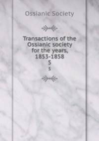 Transactions of the Ossianic society for the years, 1853-1858. 5