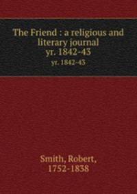 The Friend : a religious and literary journal. yr. 1842-43