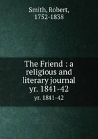 The Friend : a religious and literary journal. yr. 1841-42