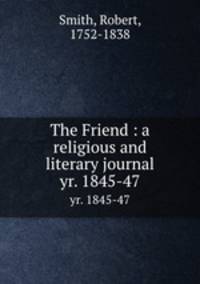 The Friend : a religious and literary journal. yr. 1845-47