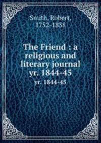 The Friend : a religious and literary journal. yr. 1844-45