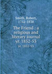 The Friend : a religious and literary journal. yr. 1852-53
