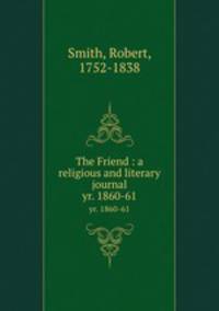 The Friend : a religious and literary journal. yr. 1860-61