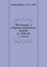 The Friend : a religious and literary journal. yr. 1858-60