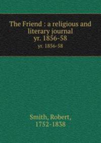 The Friend : a religious and literary journal. yr. 1856-58